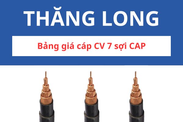 Bảng giá cáp CV 7 sợi CAP Thăng Long 0,6/1KV