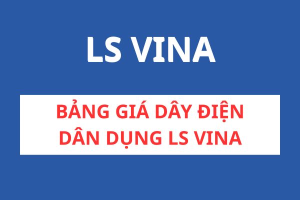 Bảng giá dây điện dân dụng LS VINA