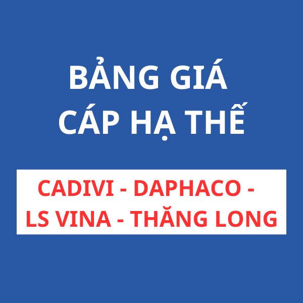 Bảng giá cáp hạ thế mới nhất (CADIVI - LS VINA - DAPHACO - THĂNG LONG)