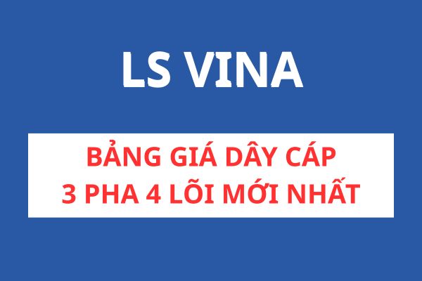 Bảng Giá Cáp 3 Pha 4 Lõi LS VINA Mới Nhất
