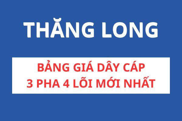Bảng Giá Cáp 3 Pha 4 Lõi Thăng Long Mới Nhất