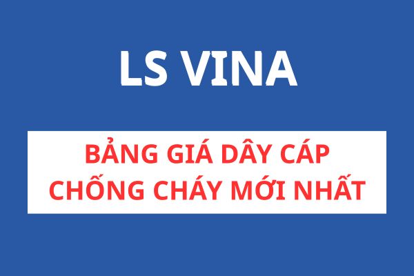 Bảng Giá Cáp Chống Cháy LS VINA Mới Nhất