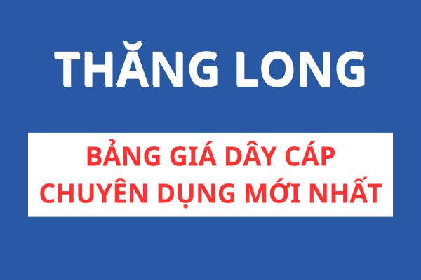 Bảng Giá Cáp Chuyên Dụng Thăng Long Mới Nhất