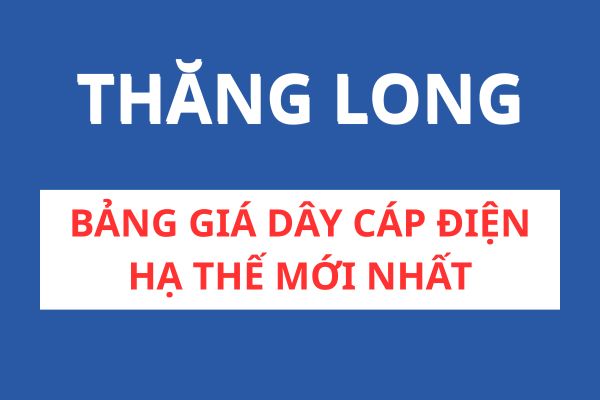 Bảng giá dây cáp điện hạ thế Thăng Long
